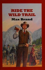 Ride the wild trail / Max Brand.