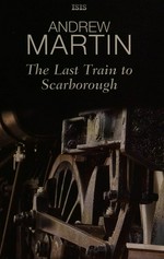 The last train to Scarborough / Andrew Martin.