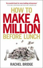 How to make a million before lunch / Rachel Bridge.