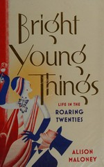 Bright young things : life in the roaring twenties / Alison Maloney ; bespoke illustrations by Katie May.
