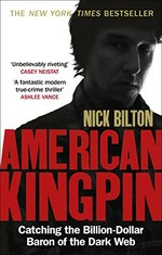American kingpin : catching the billion-dollar baron of the Dark Web / Nick Bilton.