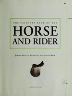 The ultimate book of the horse and rider / Judith Draper, Debby Sly and Sarah Muir ; [photography by Kit Houghton]