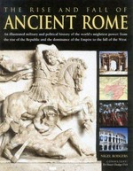 The rise and fall of Ancient Rome / Nigel Rodgers ; consultant: Hazel Dodge.