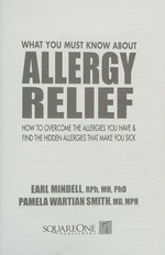 What you must know about allergy relief : how to overcome the allergies you have & find the hidden allergies that make you sick / Earl Mindell, Pamela Wartian Smith.
