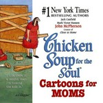 Chicken soup for the soul : cartoons for moms / [compiled by] Jack Canfield, Mark Victor Hansen, [cartoons by] John McPherson.