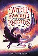 The witch, the sword, and the cursed knights / Alexandria Rogers ; illustrations by Manuel Sumberac.