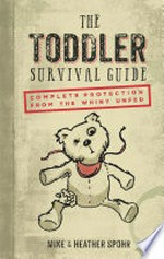 The toddler survival guide : complete protection from the whiny unfed / Mike & Heather Spohr.