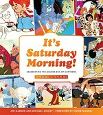 It's Saturday morning! : celebrating the golden era of cartoons : 1960s-1990s / Joe Garner and Michael Astley ; foreword by Howie Mandel.