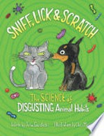 Sniff, lick & scratch : the science of disgusting animal habits / words by Julia Garstecki ; illustrations by Chris Monroe.