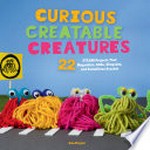 Curious creatable creatures : 22 STEAM projects that magnetize, glide, slingshot, and sometimes scootch / Sam Haynor.