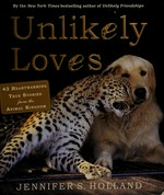 Unlikely loves : 43 heartwarming true stories from the animal kingdom / by Jennifer S. Holland.