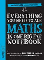 Everything you need to ace Maths in one big fat notebook : borrowed from the smartest kid in the class / double-checked by Ouida Newton ; writer, Altair Peterson ; illustrator Chris Pearce.