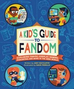 A kid's guide to fandom : exploring fan-fic, cosplay, gaming, podcasting, and more in the geek world! / written by Amy Ratcliffe ; illustrated by Dave Perillo.