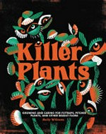 Killer plants : growing and caring for flytraps, pitcher plants, and other deadly flora / Molly Williams ; illustrated by Marisol Ortega.