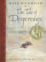 The tale of Despereaux : being the story of a mouse, a princess, some soup, and a spool of thread / Kate DiCamillo ; illustrated by Timothy Basil Ering.