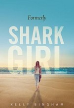 Formerly Shark Girl / Kelly Bingham.