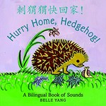 Hurry home, hedgehog! : a bilingual book of sounds / Belle Yang.