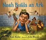 Noah builds an ark / Kate Banks ; illustrated by John Rocco.