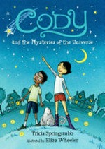 Cody and the mysteries of the universe / Tricia Springstubb ; illustrated by Eliza Wheeler.
