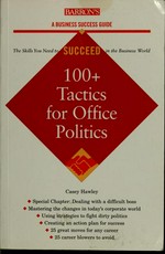 100+ tactics for office politics / Casey Hawley.