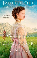 Where courage calls : a when calls the heart novel / Janette Oke and Laurel Oke Logan.