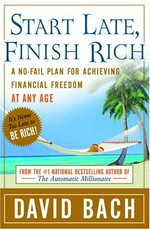 Start late, finish rich : a no-fail plan for achieving financial freedom at any age / David Bach.