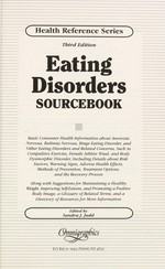 Eating disorders sourcebook : basic consumer health information about anorexia nervosa, bulimia nervosa, binge eating disorder, and other eating disorders and related concerns, such as compulsive exercise, female athlete triad, and body dysmorphic disorder, including details about risk factors, warning signs, adverse health effects, methods of prevention, treatment options, and the recovery process ; along with suggestions for maintaining a healthy weight, improving self-esteem, and promoting a positive body image, a glossary of related terms, and a directory of resources for more information / edited by Sandra J. Judd.
