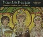 What life was like amid splendor and intrigue : Byzantine Empire, AD 330-1453 / by the editors of Time-Life Books ; [special contributors, Ellen Anker ... et al.].