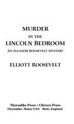 Murder in the Lincoln bedroom : an Eleanor Roosevelt mystery / Elliott Roosevelt.