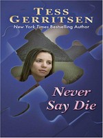Never say die / by Tess Gerritsen.