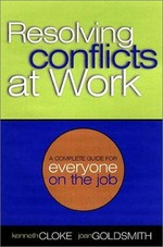 Resolving conflicts at work : a complete guide for everyone on the job / Kenneth Cloke, Joan Goldsmith.
