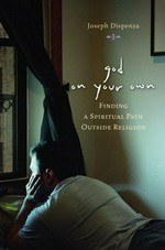God on your own : finding a spiritual path outside religion / Joseph Dispenza.