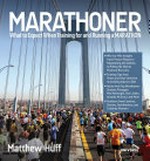 Marathoner : what to expect when training for and running a marathon / Matthew Huff ; illustrations by Jason Kayser ; photography by Victor Sailer ; with Marathon history by Bridget Quinn.