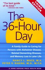 The 36-hour day : a family guide to caring for persons with Alzheimer disease, related dementing illnesses, and memory loss in later life / Nancy L. Mace, Peter V. Rabins.