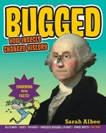 Bugged : how insects changed history / Sarah Albee ; illustrated by Robert Leighton.