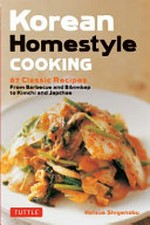 Korean homestyle cooking : 89 classic recipes : from barbecue and bibimbap to kimchi and japchae / Hatsue Shigenobu ; [photography, Tetsuro Tsuchiya and three others].