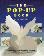 The pop-up book : step-by-step instructions for creating over 100 original paper projects / Paul Jackson ; photography by Paul Forrester.