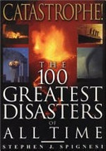 Catastrophe! : the 100 greatest disasters of all time / Stephen J. Spignesi.