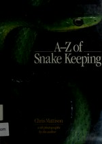 A-Z of snake keeping / Chris Mattison ; with photographs by the author
