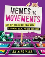 Memes to movements : how the world's most viral media is changing social protest and power / An Xiao Mina.