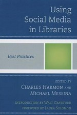 Using social media in libraries : best practices / edited by Charles Harmon, Michael Messina.