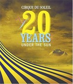 Cirque du Soleil : 20 years under the sun / written by Tony Babinski ; art direction by Kristian Manchester.