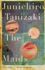 The maids / Junichiro Tanizaki ; translated by Michael P. Cronin.