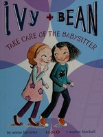 Ivy + Bean take care of the babysitter / by Annie Barrows ; illustrated by Sophie Blackall.