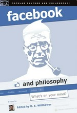 Facebook and philosophy : what's on your mind? / edited by D.E. Wittkower.