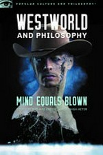 Westworld and philosophy : mind equals blown / edited by Richard Greene and Joshua Heter.