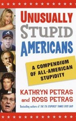 Unusually stupid Americans : a compendium of all-American stupidity / [compiled by] Kathryn Petras and Ross Petras.