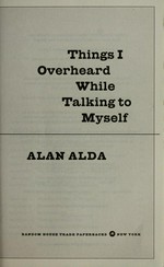 Things I overheard while talking to myself / Alan Alda.