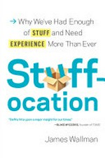 Stuffocation : why we've had enough of stuff and need experience more than ever / James Wallman.