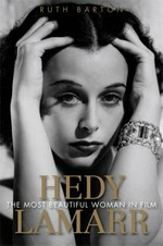 Hedy Lamarr : the most beautiful woman in film / Ruth Barton.